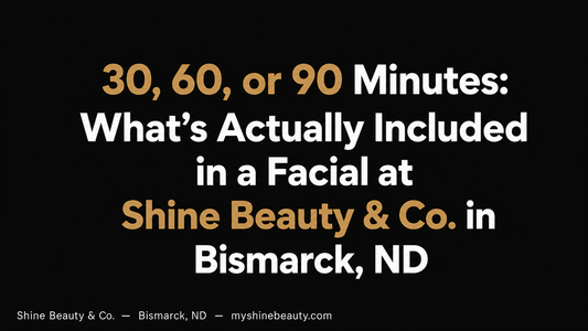 30, 60, or 90 Minutes: What's Actually Included in a Facial at Shine Beauty & Co. in Bismarck, ND