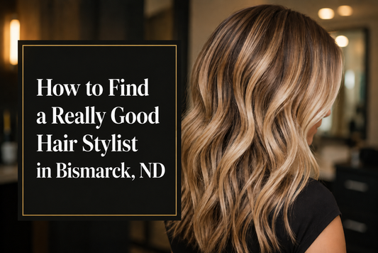 How to Find a Really Good Hair Stylist in Bismarck, ND
